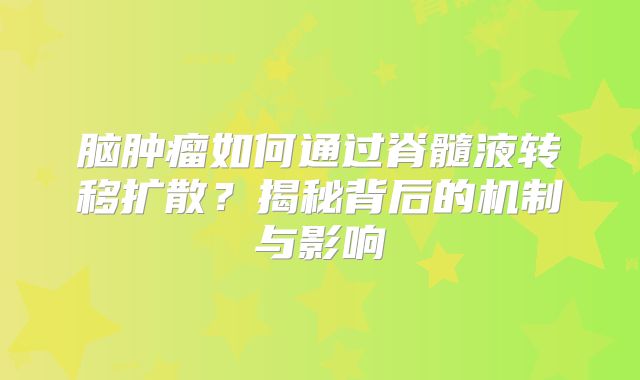 脑肿瘤如何通过脊髓液转移扩散？揭秘背后的机制与影响