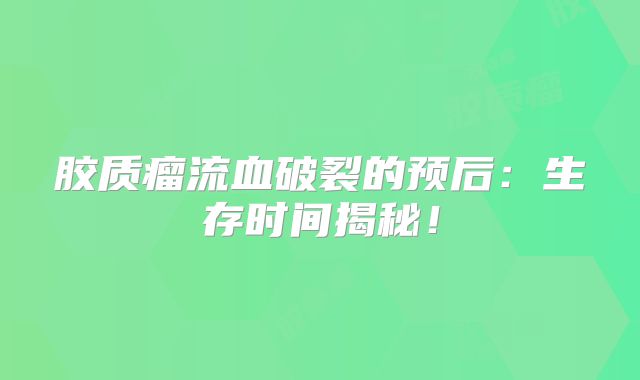 胶质瘤流血破裂的预后：生存时间揭秘！
