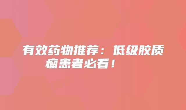 有效药物推荐：低级胶质瘤患者必看！  