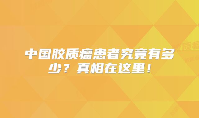 中国胶质瘤患者究竟有多少？真相在这里！
