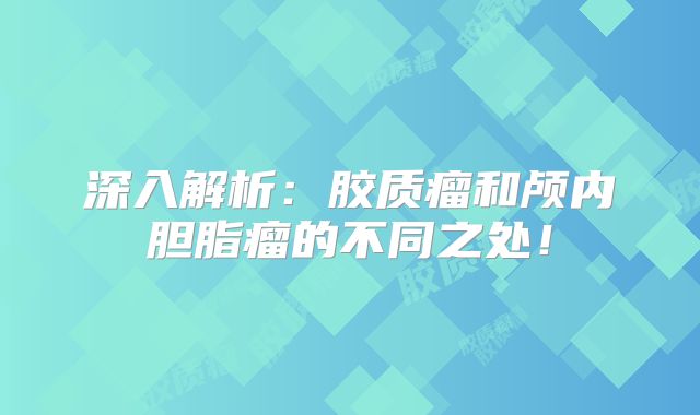 深入解析：胶质瘤和颅内胆脂瘤的不同之处！