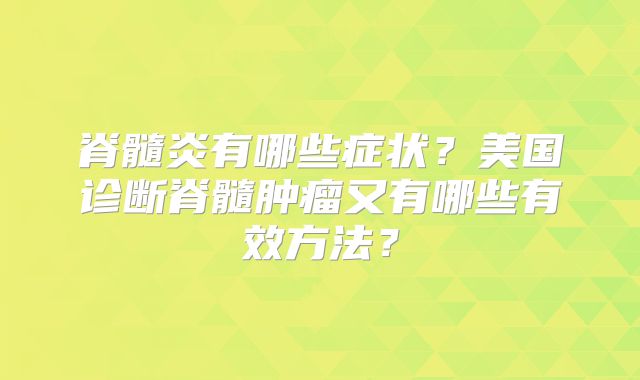 脊髓炎有哪些症状？美国诊断脊髓肿瘤又有哪些有效方法？