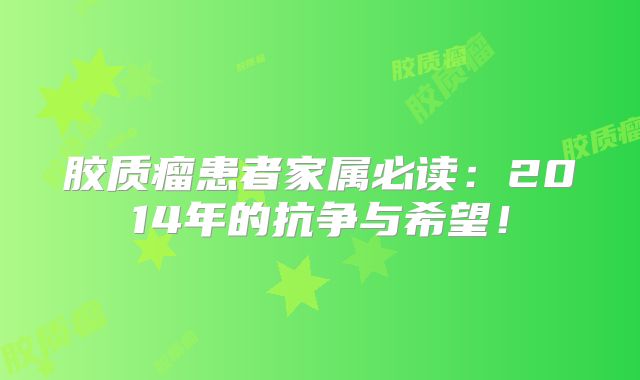 胶质瘤患者家属必读：2014年的抗争与希望！