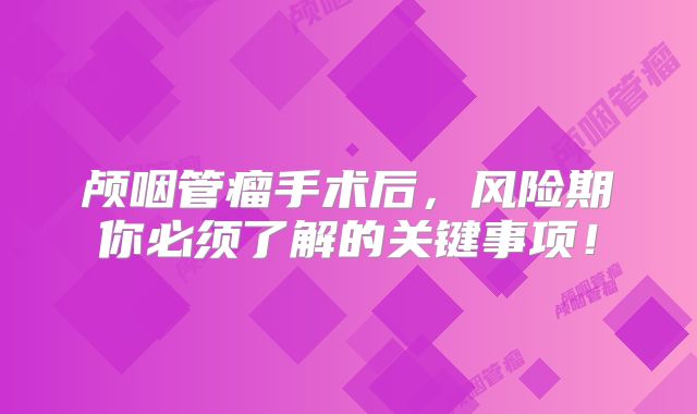 颅咽管瘤手术后，风险期你必须了解的关键事项！