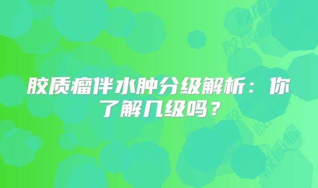 胶质瘤伴水肿分级解析：你了解几级吗？