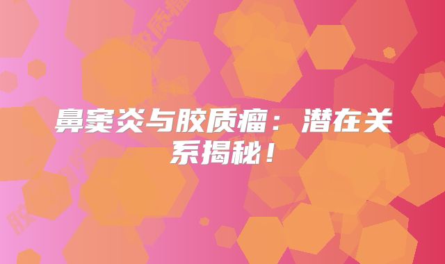 鼻窦炎与胶质瘤：潜在关系揭秘！