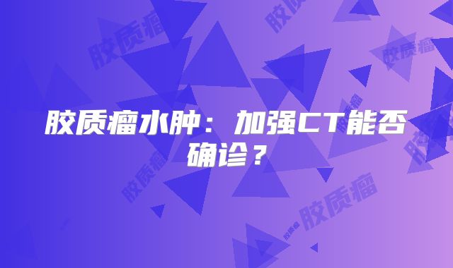 胶质瘤水肿：加强CT能否确诊？