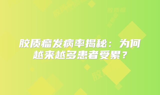 胶质瘤发病率揭秘：为何越来越多患者受累？