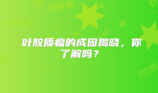島叶胶质瘤的成因揭晓，你了解吗？