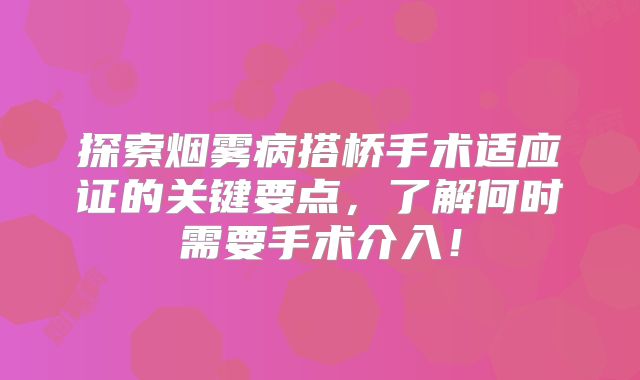 探索烟雾病搭桥手术适应证的关键要点，了解何时需要手术介入！
