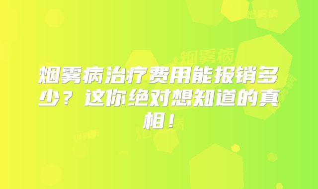 烟雾病治疗费用能报销多少？这你绝对想知道的真相！