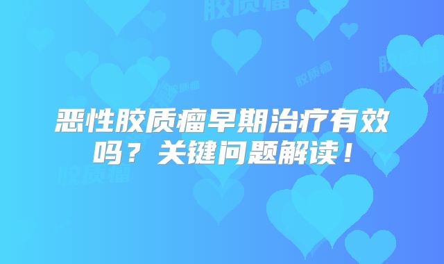恶性胶质瘤早期治疗有效吗？关键问题解读！