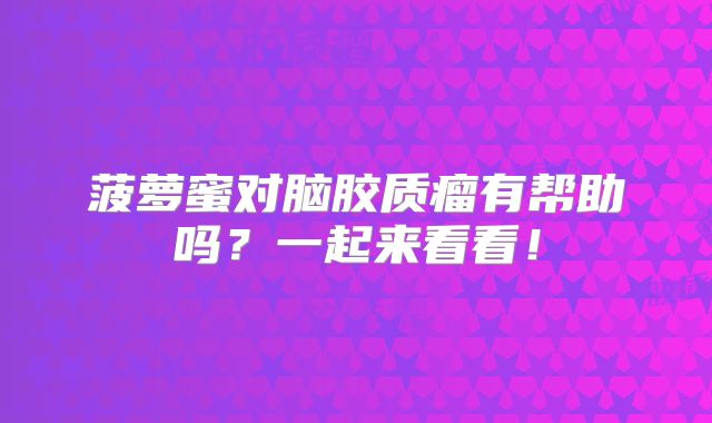菠萝蜜对脑胶质瘤有帮助吗？一起来看看！
