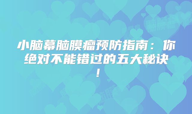 小脑幕脑膜瘤预防指南：你绝对不能错过的五大秘诀！