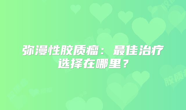 弥漫性胶质瘤：最佳治疗选择在哪里？
