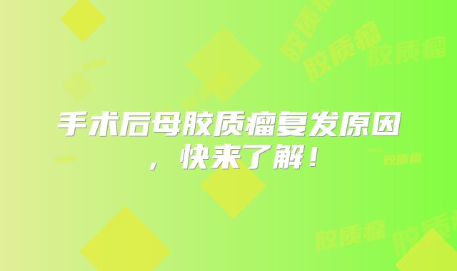 手术后母胶质瘤复发原因，快来了解！