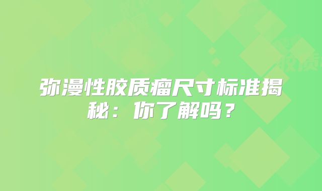 弥漫性胶质瘤尺寸标准揭秘：你了解吗？