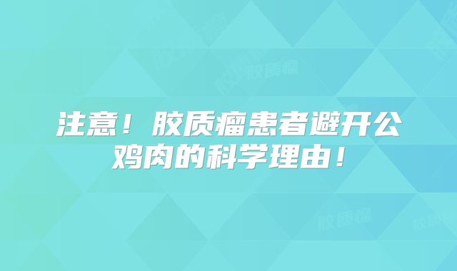 注意！胶质瘤患者避开公鸡肉的科学理由！