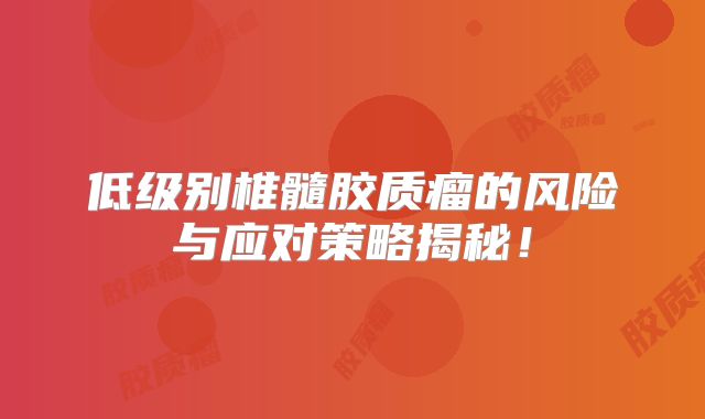 低级别椎髓胶质瘤的风险与应对策略揭秘！