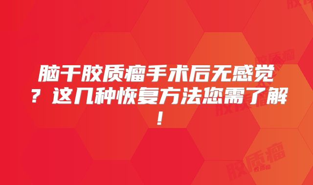 脑干胶质瘤手术后无感觉？这几种恢复方法您需了解！
