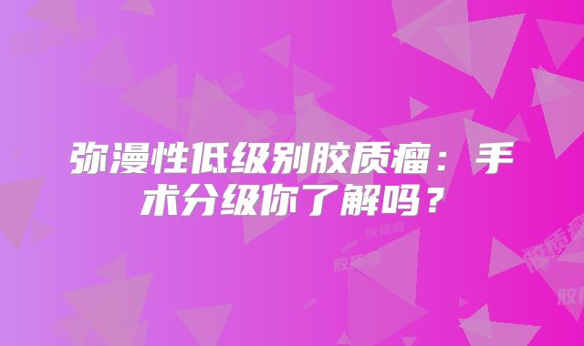 弥漫性低级别胶质瘤：手术分级你了解吗？