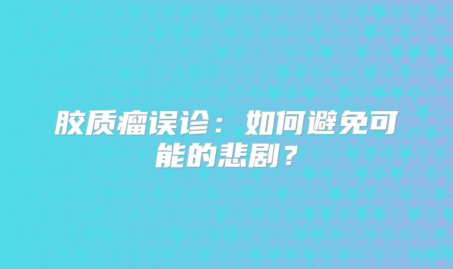 胶质瘤误诊：如何避免可能的悲剧？