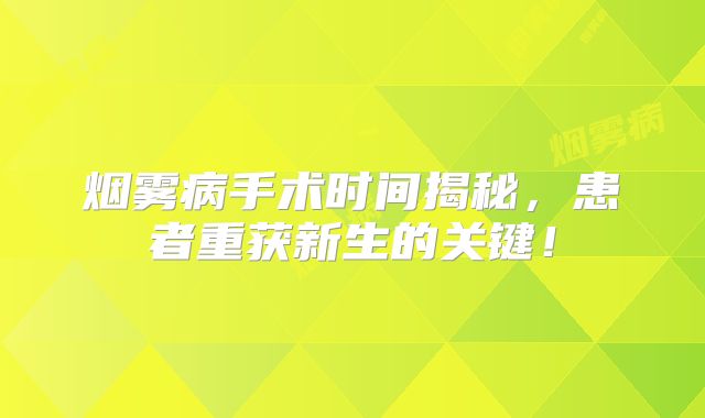 烟雾病手术时间揭秘，患者重获新生的关键！