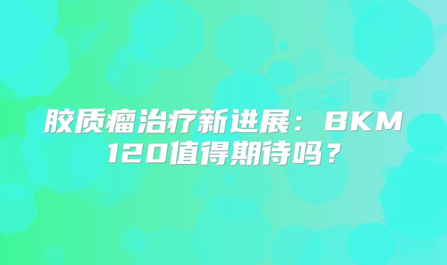 胶质瘤治疗新进展：BKM120值得期待吗？