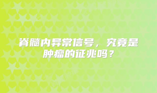 脊髓内异常信号，究竟是肿瘤的征兆吗？