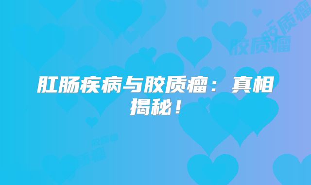 肛肠疾病与胶质瘤：真相揭秘！
