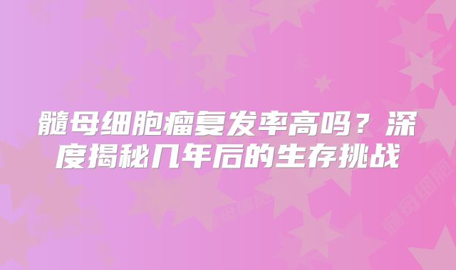髓母细胞瘤复发率高吗？深度揭秘几年后的生存挑战