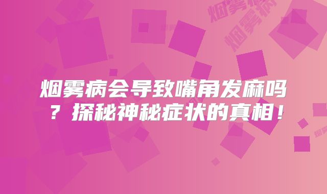 烟雾病会导致嘴角发麻吗？探秘神秘症状的真相！