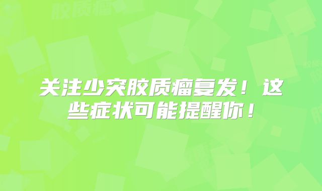 关注少突胶质瘤复发！这些症状可能提醒你！