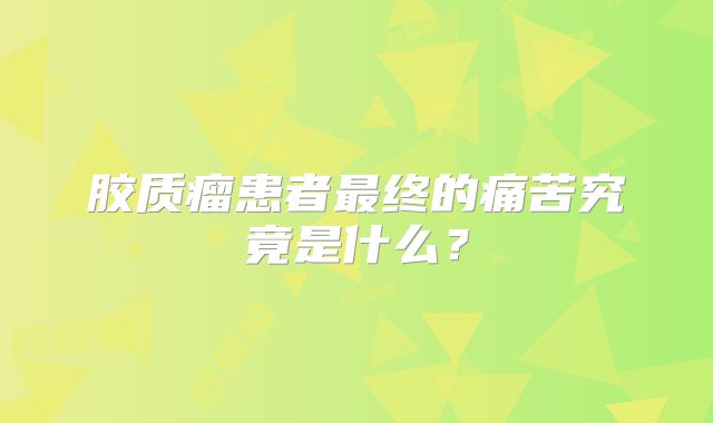 胶质瘤患者最终的痛苦究竟是什么？