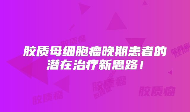 胶质母细胞瘤晚期患者的潜在治疗新思路！