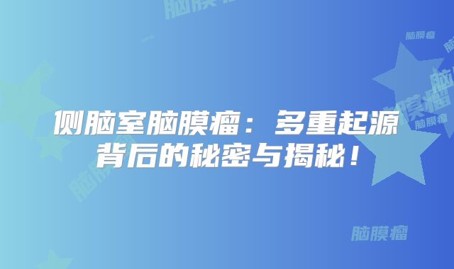 侧脑室脑膜瘤：多重起源背后的秘密与揭秘！