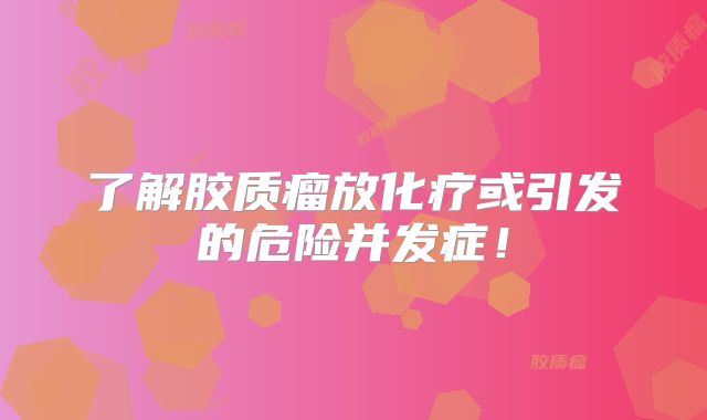 了解胶质瘤放化疗或引发的危险并发症！