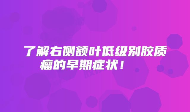 了解右侧额叶低级别胶质瘤的早期症状！  
