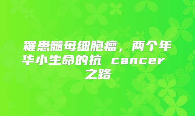 罹患髓母细胞瘤，两个年华小生命的抗 cancer 之路