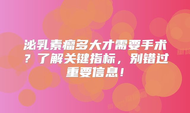 泌乳素瘤多大才需要手术？了解关键指标，别错过重要信息！