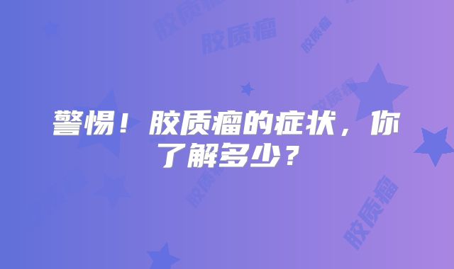 警惕！胶质瘤的症状，你了解多少？