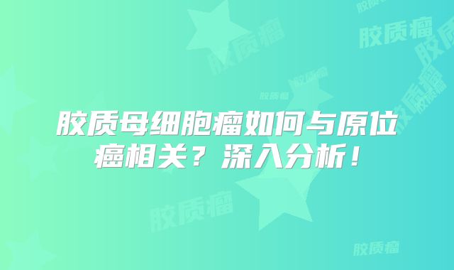 胶质母细胞瘤如何与原位癌相关？深入分析！