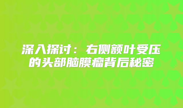 深入探讨：右侧额叶受压的头部脑膜瘤背后秘密