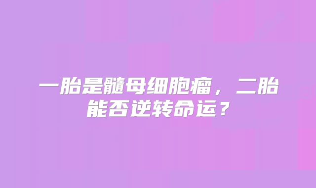一胎是髓母细胞瘤，二胎能否逆转命运？