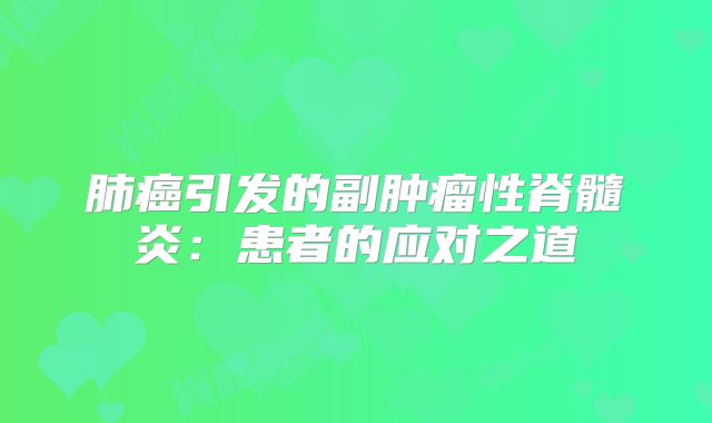 肺癌引发的副肿瘤性脊髓炎：患者的应对之道