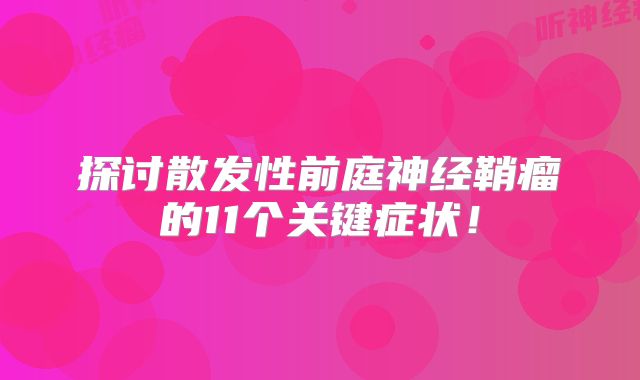 探讨散发性前庭神经鞘瘤的11个关键症状！