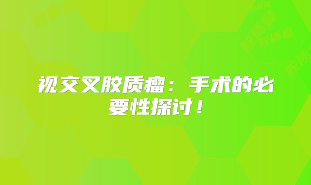 视交叉胶质瘤：手术的必要性探讨！
