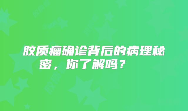 胶质瘤确诊背后的病理秘密，你了解吗？  