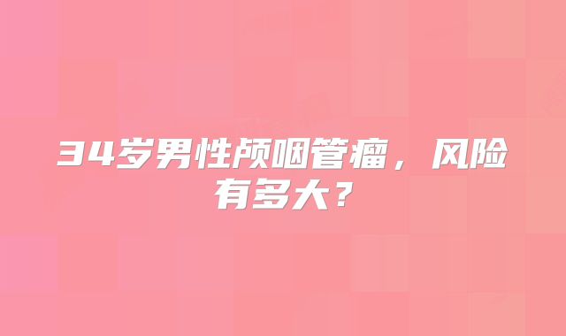 34岁男性颅咽管瘤，风险有多大？
