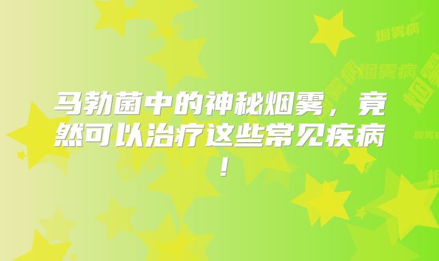 马勃菌中的神秘烟雾，竟然可以治疗这些常见疾病！